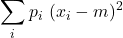 \displaystyle \sum_i p_i\ (x_i-m)^2