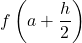 \displaystyle f\left(a+\frac{h}{2}\right)