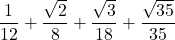 \displaystyle\frac{1}{12}+\frac{\sqrt{2}}{8}+\frac{\sqrt{3}}{18} + \frac{\sqrt{35}}{35}