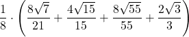 \displaystyle \frac{1}{8}\cdot\left( \frac{8\sqrt{7}}{21} + \frac{4\sqrt{15}}{15} + \frac{8\sqrt{55}}{55}+\frac{2\sqrt{3}}{3}\right)