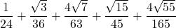 \displaystyle\frac{1}{24}+\frac{\sqrt{3}}{36}} + \frac{4\sqrt{7}}{63}+\frac{\sqrt{15}}{45}+\frac{4\sqrt{55}}{165}