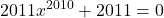 \displaystyle 2011x^{2010}+2011 = 0