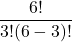 \displaystyle \frac{6!}{3!(6-3)!}
