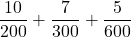 \displaystyle \frac{10}{200} + \frac{7}{300} + \frac{5}{600}