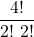 \displaystyle \frac{4!}{2! \ 2!}
