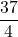 \displaystyle \frac{37}{4}