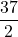 \displaystyle \frac{37}{2}
