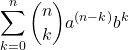 \displaystyle \sum_{k=0}^{n}{n \choose k}a^{(n-k)} b^{k}