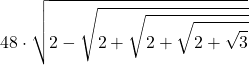 \displaystyle 48\cdot \sqrt{2 - \sqrt{2 + \sqrt{2 + \sqrt{2 + \sqrt{3}}}}}