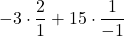 -3 \cdot \displaystyle \frac{2}{1} +15\cdot \displaystyle \frac{1}{-1}