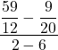 \displaystyle \frac{\displaystyle\frac{59}{12}-\displaystyle\frac{9}{20}}{2-6}