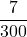 \displaystyle \frac{7}{300}