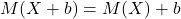\displaystyle M(X+b) = M(X)+b