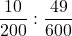 \displaystyle \frac{10}{200} : \frac{49}{600}