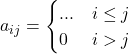 \displaystyle a_{ij} = \begin{cases}... & i\le j \\0 & i > j\end{cases}