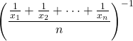 \displaystyle \left(\frac {\frac {1}{x_1}+\frac {1}{x_2}+\dots+\frac {1}{x_n}}{n}\right)^{-1}