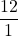 \displaystyle \frac{12}{1}