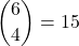 \displaystyle {6 \choose 4}=15