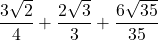 \displaystyle \frac{3\sqrt{2}}{4}+\frac{2\sqrt{3}}{3}+\frac{6\sqrt{35}}{35}\right)