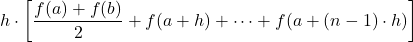 \displaystyle h\cdot \left[\frac{f(a)+f(b)}{2} + f(a+h)+\dots + f(a+(n-1)\cdot h)\right]