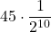 \displaystyle 45\cdot\frac{1}{2^{10}}