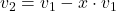 \displaystyle v_2 = v_1 - x\cdot v_1