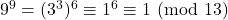 9^9 = (3^3)^6 \equiv 1^6 \equiv 1\ (\text{mod}\ 13)