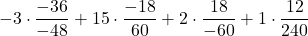 -3 \cdot \displaystyle \frac{-36}{-48} +15\cdot \displaystyle \frac{-18}{60} +2\cdot \displaystyle \frac{18}{-60}+1\cdot \displaystyle \frac{12}{240}