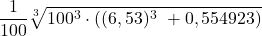 \displaystyle \frac{1}{100}\sqrt[3]{100^3 \cdot ((6,53)^3\ + 0,554923)}