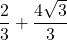 \displaystyle \frac{2}{3}+ \frac{4\sqrt{3}}{3}