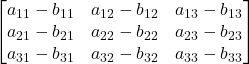 \displaystyle \begin{bmatrix}a_{11}-b_{11} & a_{12}-b_{12} & a_{13}-b_{13} \\a_{21}-b_{21} & a_{22}-b_{22} & a_{23}-b_{23} \\a_{31}-b_{31} & a_{32}-b_{32} & a_{33}-b_{33}\end{bmatrix}