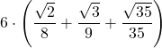 \displaystyle 6\cdot\left(\frac{\sqrt{2}}{8}+\frac{\sqrt{3}}{9}+\frac{\sqrt{35}}{35}\right)