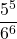 \displaystyle \frac{5^5}{6^6}