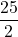 \displaystyle \frac{25}{2}