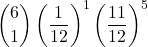 \displaystyle {6 \choose 1}\left(\frac{1}{12}\right)^1\left(\frac{11}{12}\right)^5