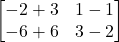 \displaystyle \begin{bmatrix}-2+ 3 & 1 -1 \\-6 + 6 & 3-2 \end{bmatrix}