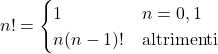 \displaystyle n! = \begin{cases}1 & n=0,1\\ n(n-1)! & \text{altrimenti}\end{cases}