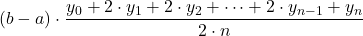 \displaystyle (b-a)\cdot \frac{y_0 + 2\cdot y_1+2\cdot y_2+\dots + 2\cdot y_{n-1}+y_n}{2\cdot n}