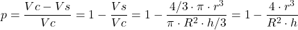 \displaystyle p=\frac{Vc-Vs}{Vc} = 1- \frac{Vs}{Vc} = 1-\frac{4/3\cdot \pi \cdot r^3}{\pi \cdot R^2 \cdot h/3} = 1- \frac{4 \cdot r^3}{R^2\cdot h}