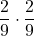 \displaystyle \frac{2}{9}\cdot \frac{2}{9}