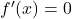 f'(x) = 0
