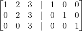 \displaystyle \begin{bmatrix}1 & 2 & 3 & | & 1 & 0 & 0\\0 & 2 & 3 & | & 0 & 1 & 0\\0 & 0 & 3 & | & 0 & 0 & 1\end{bmatrix}