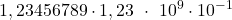 \displaystyle 1,23456789 \cdot 1,23\ \cdot \ 10^9 \cdot 10^{-1}