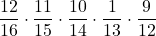 \displaystyle \frac{12}{16} \cdot \displaystyle \frac{11}{15} \cdot \displaystyle \frac{10}{14} \cdot \displaystyle \frac{1}{13} \cdot \displaystyle \frac{9}{12}
