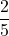 \displaystyle \frac{2}{5}