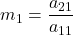 m_{1} = \displaystyle \frac{a_{21}}{a_{11}}