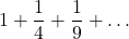 \displaystyle 1+\frac{1}{4}+\frac{1}{9}+\dots