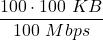 \displaystyle \frac{100\cdot 100\ KB}{100\ Mbps}