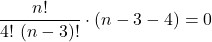 \displaystyle \frac{n!}{4!\ (n-3)!}\cdot (n-3-4) = 0