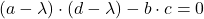 \displaystyle (a-\lambda)\cdot (d-\lambda)-b\cdot c = 0
